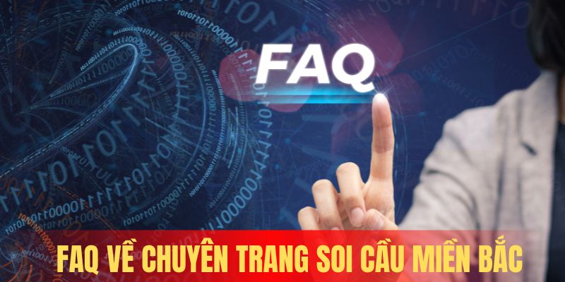 FAQ về Soi Cầu Miền Bắc - Chi tiết câu trả lời